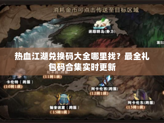 热血江湖兑换码大全哪里找？最全礼包码合集实时更新