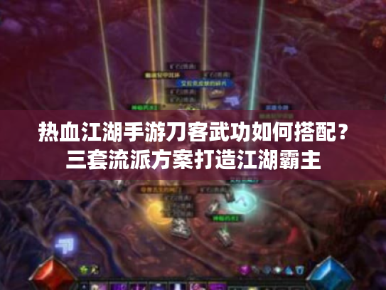 热血江湖手游刀客武功如何搭配？三套流派方案打造江湖霸主