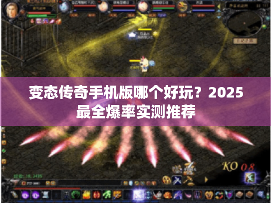 变态传奇手机版哪个好玩？2025最全爆率实测推荐