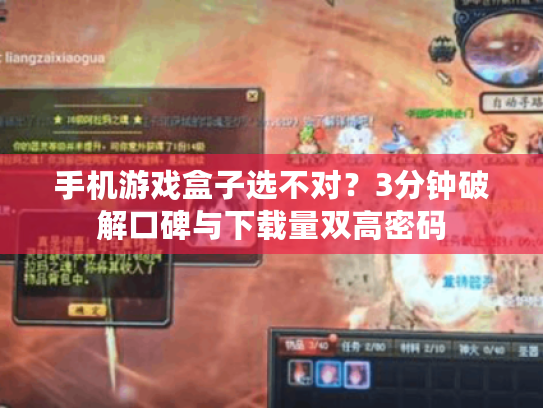 手机游戏盒子选不对?3分钟破解口碑与下载量双高密码 手机游戏盒子选不对?3分钟破解口碑与下载量双高密码