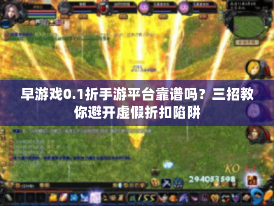 早游戏0.1折手游平台靠谱吗？三招教你避开虚假折扣陷阱