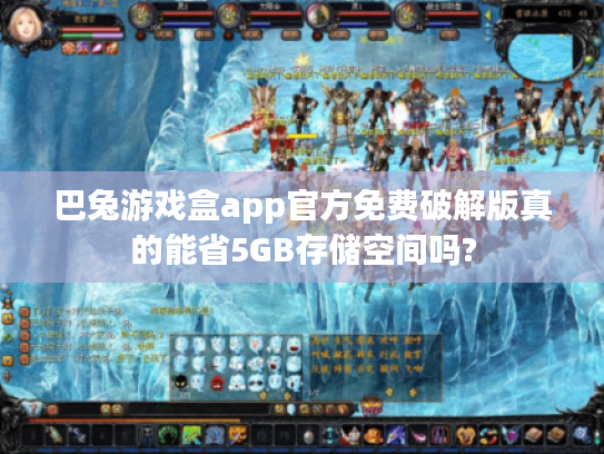 巴兔游戏盒app官方免费破解版真的能省5GB存储空间吗?