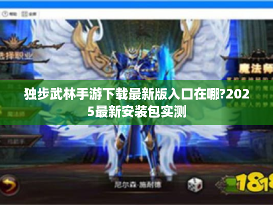 独步武林手游下载最新版入口在哪?2025最新安装包实测