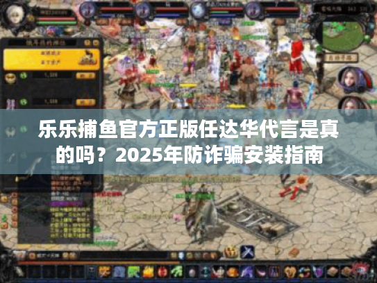 乐乐捕鱼官方正版任达华代言是真的吗？2025年防诈骗安装指南