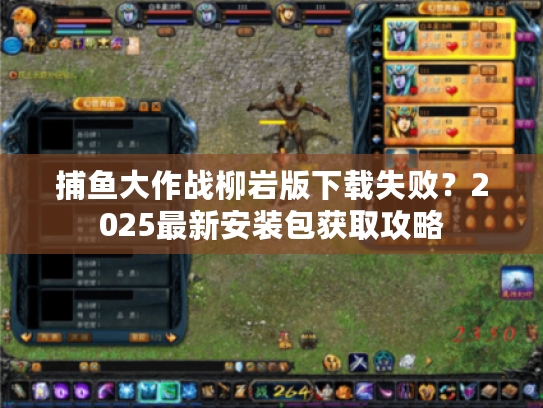 捕鱼大作战柳岩版下载失败？2025最新安装包获取攻略
