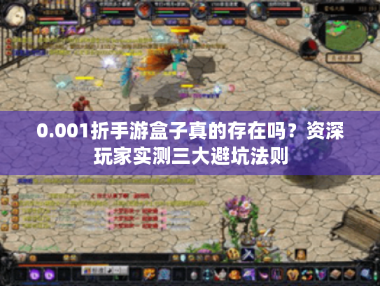 0.001折手游盒子真的存在吗？资深玩家实测三大避坑法则