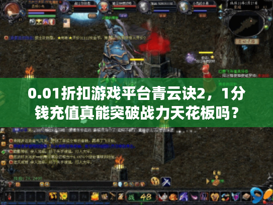 0.01折扣游戏平台青云诀2，1分钱充值真能突破战力天花板吗？