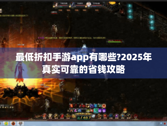 最低折扣手游app有哪些?2025年真实可靠的省钱攻略