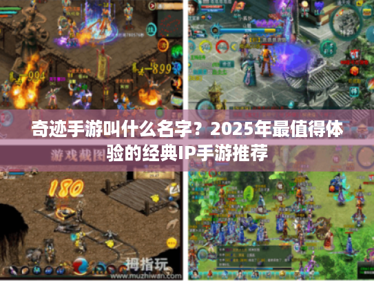 奇迹手游叫什么名字？2025年最值得体验的经典IP手游推荐