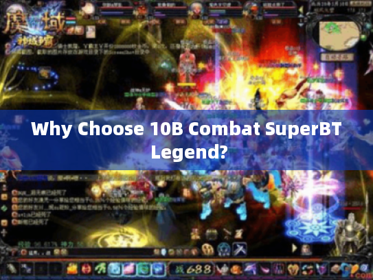 Why Choose 10B Combat SuperBT Legend?