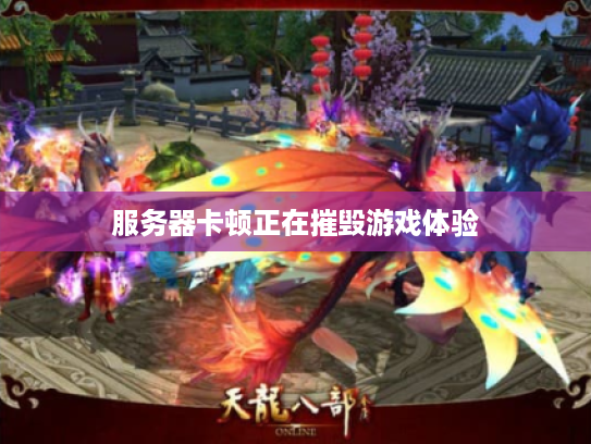 服务器卡顿正在摧毁游戏体验