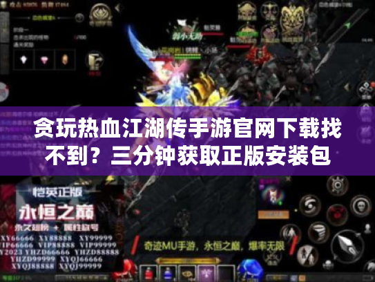 贪玩热血江湖传手游官网下载找不到？三分钟获取正版安装包