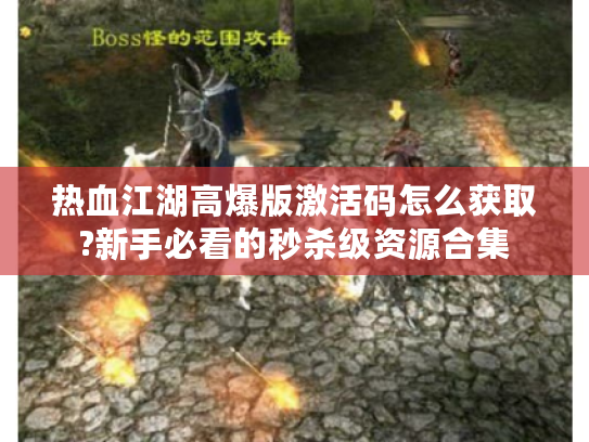 热血江湖高爆版激活码怎么获取?新手必看的秒杀级资源合集 热血江湖高爆版激活码怎么获取?新手必看的秒杀级资源合集