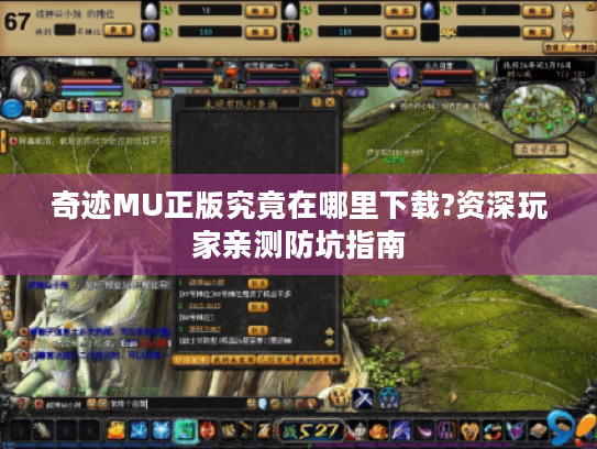 奇迹MU正版究竟在哪里下载?资深玩家亲测防坑指南