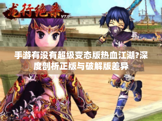 手游有没有超级变态版热血江湖?深度剖析正版与破解版差异