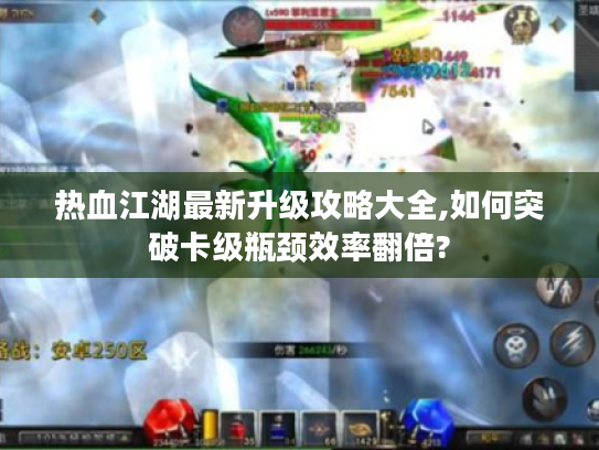 热血江湖最新升级攻略大全,如何突破卡级瓶颈效率翻倍?