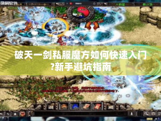 破天一剑私服魔方如何快速入门?新手避坑指南