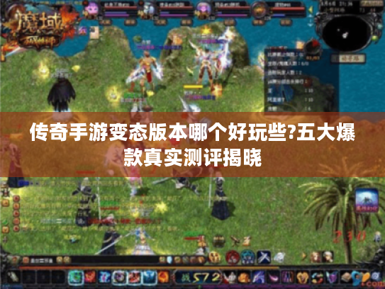 传奇手游变态版本哪个好玩些?五大爆款真实测评揭晓