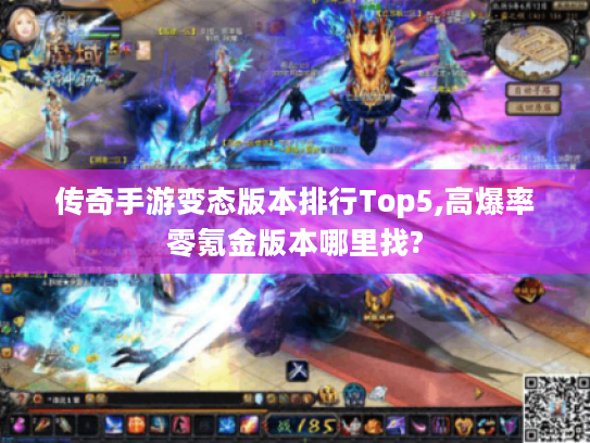 传奇手游变态版本排行Top5,高爆率零氪金版本哪里找?