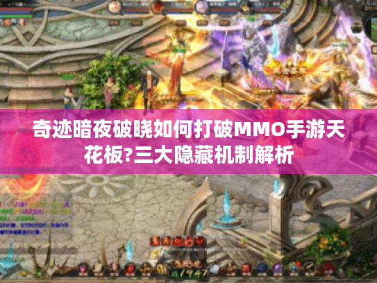 奇迹暗夜破晓如何打破MMO手游天花板?三大隐藏机制解析