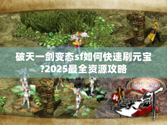 破天一剑变态sf如何快速刷元宝?2025最全资源攻略