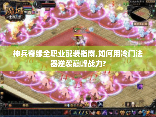 神兵奇缘全职业配装指南,如何用冷门法器逆袭巅峰战力?