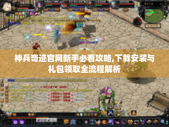 神兵奇迹官网新手必看攻略,下载安装与礼包领取全流程解析