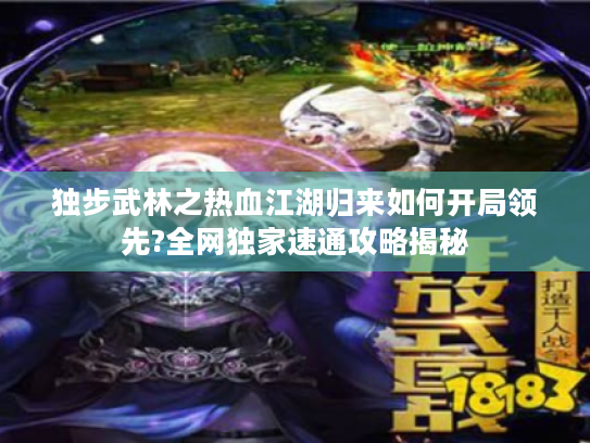 独步武林之热血江湖归来如何开局领先?全网独家速通攻略揭秘