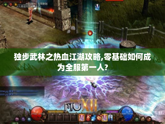 独步武林之热血江湖攻略,零基础如何成为全服第一人?
