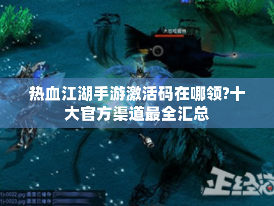 热血江湖手游激活码在哪领?十大官方渠道最全汇总 热血江湖手游激活码在哪领?十大官方渠道最全汇总