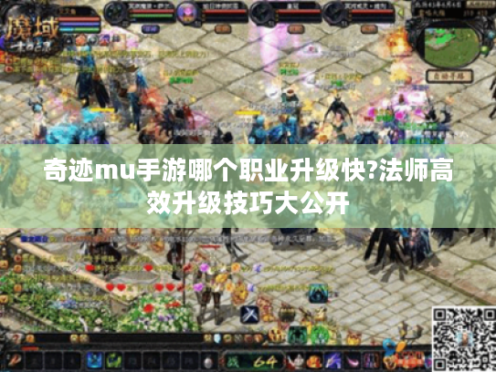 奇迹mu手游哪个职业升级快?法师高效升级技巧大公开