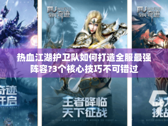 热血江湖护卫队如何打造全服最强阵容?3个核心技巧不可错过