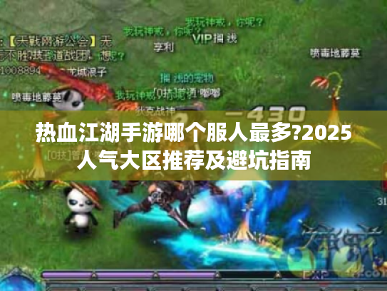 热血江湖手游哪个服人最多?2025人气大区推荐及避坑指南