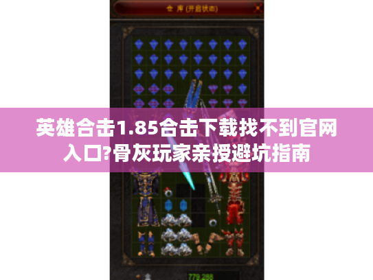 英雄合击1.85合击下载找不到官网入口?骨灰玩家亲授避坑指南