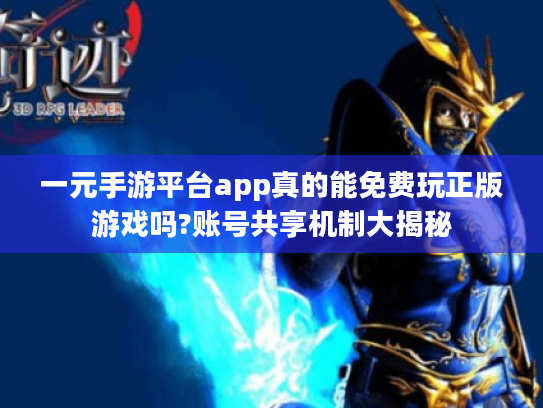 一元手游平台app真的能免费玩正版游戏吗?账号共享机制大揭秘