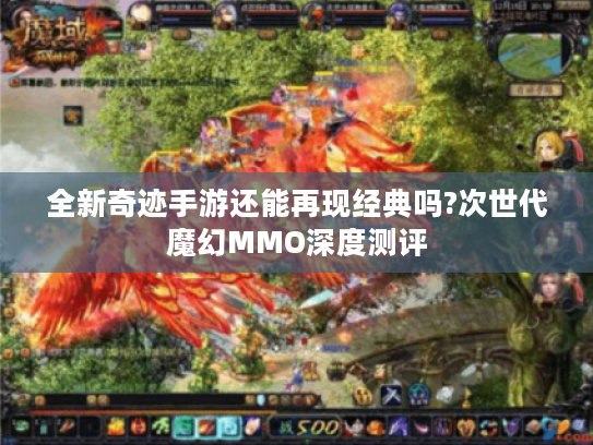 全新奇迹手游还能再现经典吗?次世代魔幻MMO深度测评