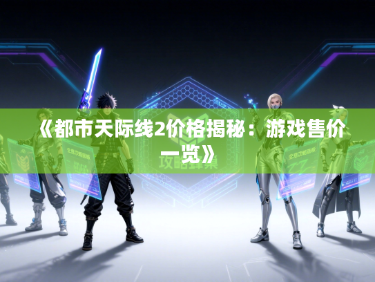 《都市天际线2价格揭秘：游戏售价一览》