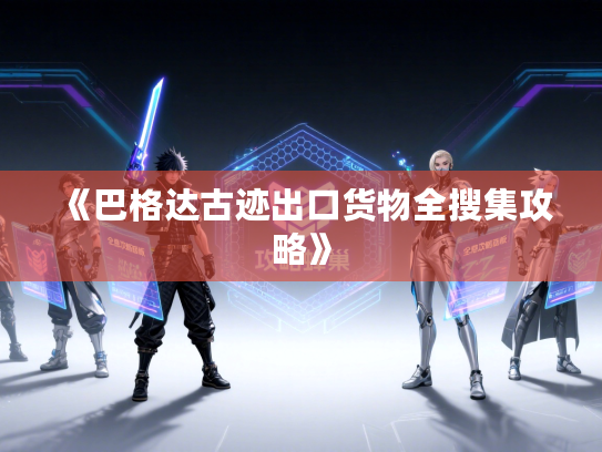 《巴格达古迹出口货物全搜集攻略》