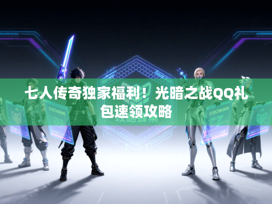 七人传奇独家福利！光暗之战QQ礼包速领攻略