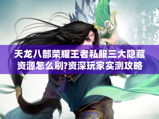 天龙八部荣耀王者私服三大隐藏资源怎么刷?资深玩家实测攻略