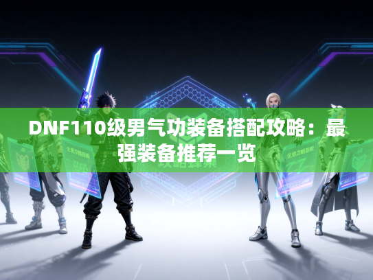 DNF110级男气功装备搭配攻略：最强装备推荐一览