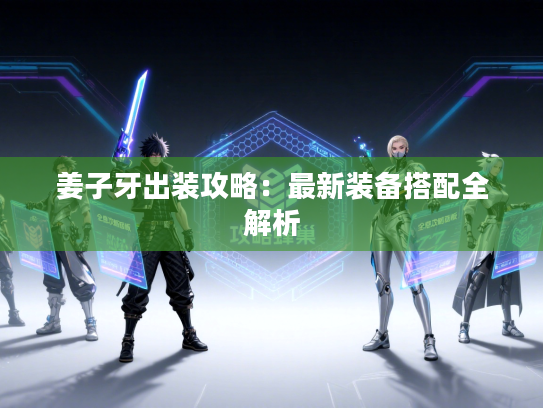 姜子牙出装攻略：最新装备搭配全解析