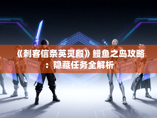 《刺客信条英灵殿》鳗鱼之岛攻略：隐藏任务全解析