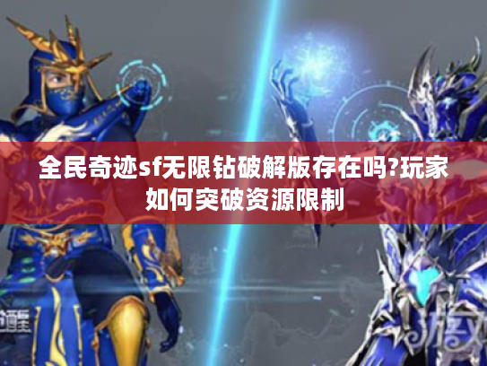 全民奇迹sf无限钻破解版存在吗?玩家如何突破资源限制