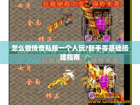 怎么做传奇私服一个人玩?新手零基础搭建指南