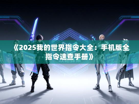 《2025我的世界指令大全：手机版全指令速查手册》
