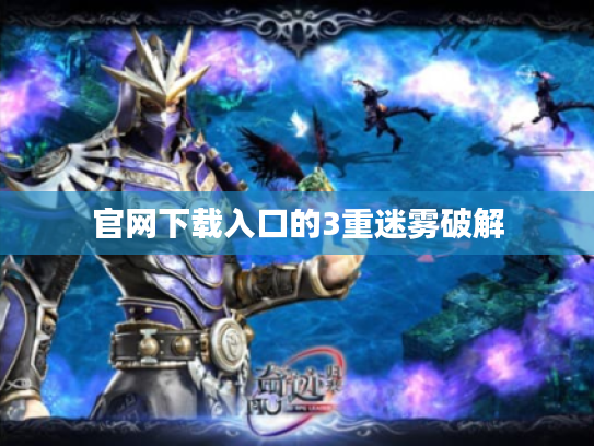 官网下载入口的3重迷雾破解