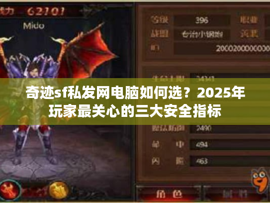 奇迹sf私发网电脑如何选？2025年玩家最关心的三大安全指标