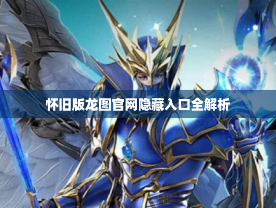 怀旧版龙图官网隐藏入口全解析