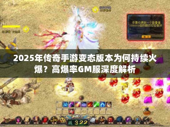 2025年传奇手游变态版本为何持续火爆?高爆率GM服深度解析 2025年传奇手游变态版本为何持续火爆?高爆率GM服深度解析